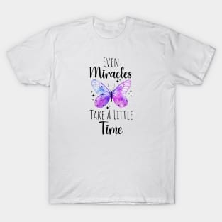 Even Miracles Take A Little Time butterfly T-Shirt